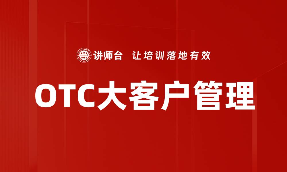 文章OTC大客户管理的缩略图