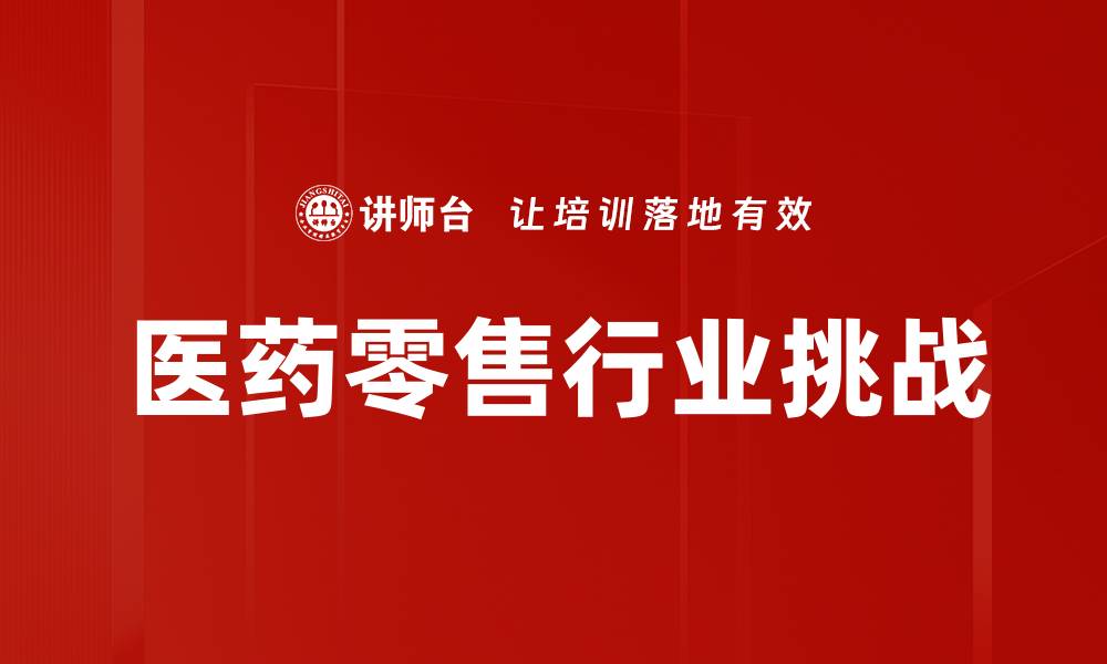 文章医药零售行业挑战的缩略图