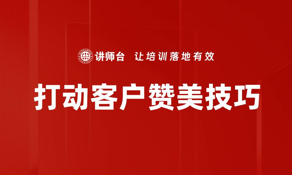 文章打动客户赞美技巧的缩略图