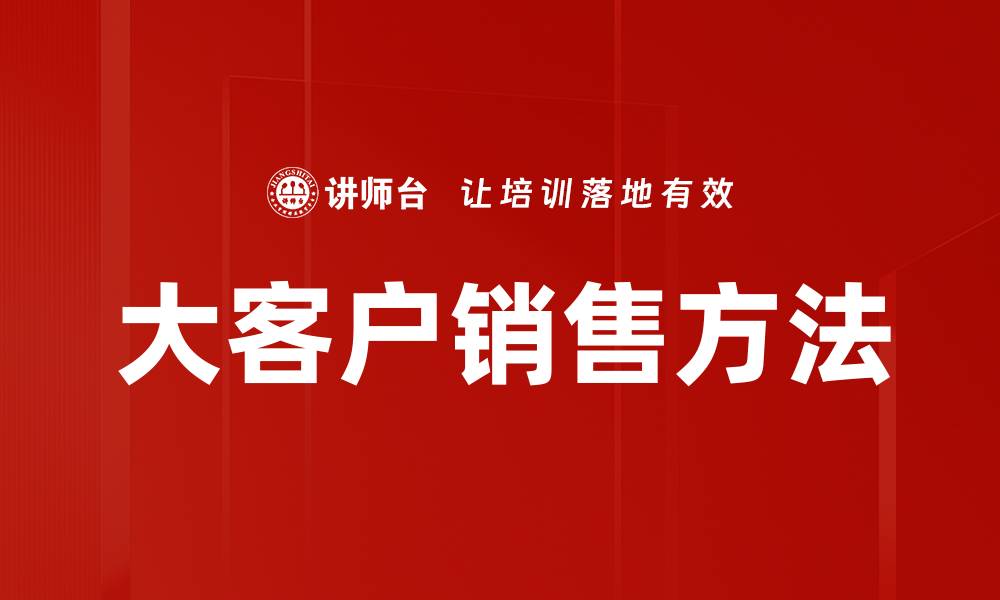 文章大客户销售方法的缩略图