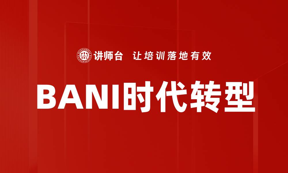 文章BANI时代转型的缩略图