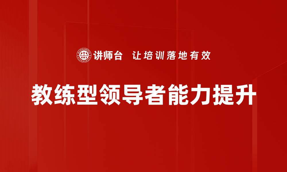 文章教练型领导者能力提升的缩略图
