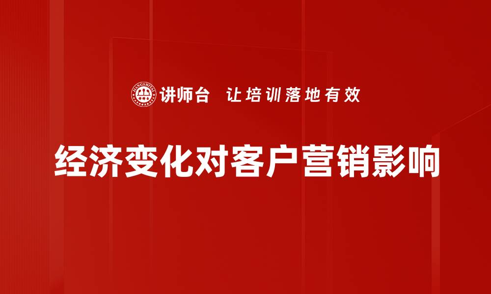 文章经济变化对客户营销影响的缩略图