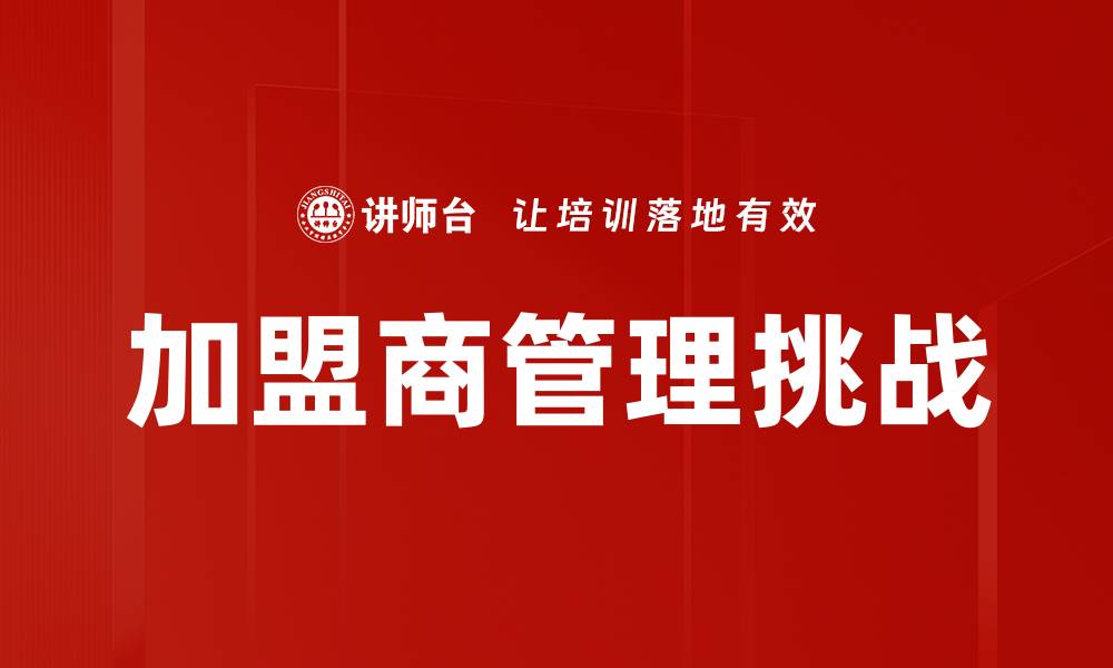 文章加盟商管理挑战的缩略图