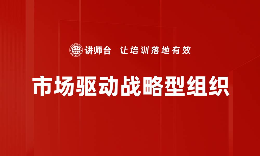 文章市场驱动战略型组织的缩略图