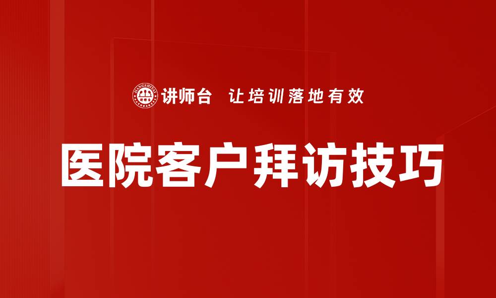 文章医院客户拜访技巧的缩略图