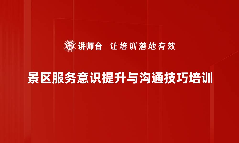 文章提升景区服务满意度的沟通技巧培训课程的缩略图