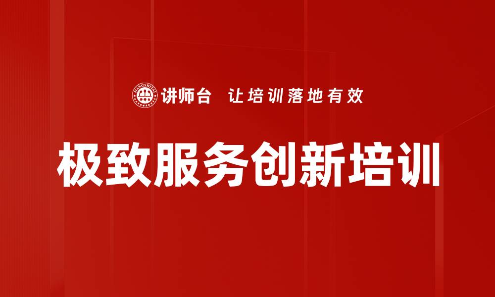 文章极致服务创新课程：提升客户体验与品牌竞争力的缩略图