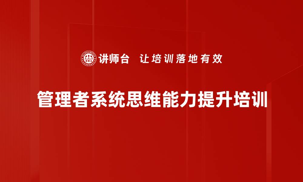 文章提升管理者系统思维能力的必修课程的缩略图