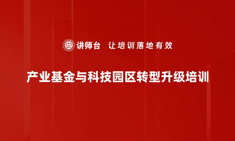 产业基金与科技园区转型升级培训