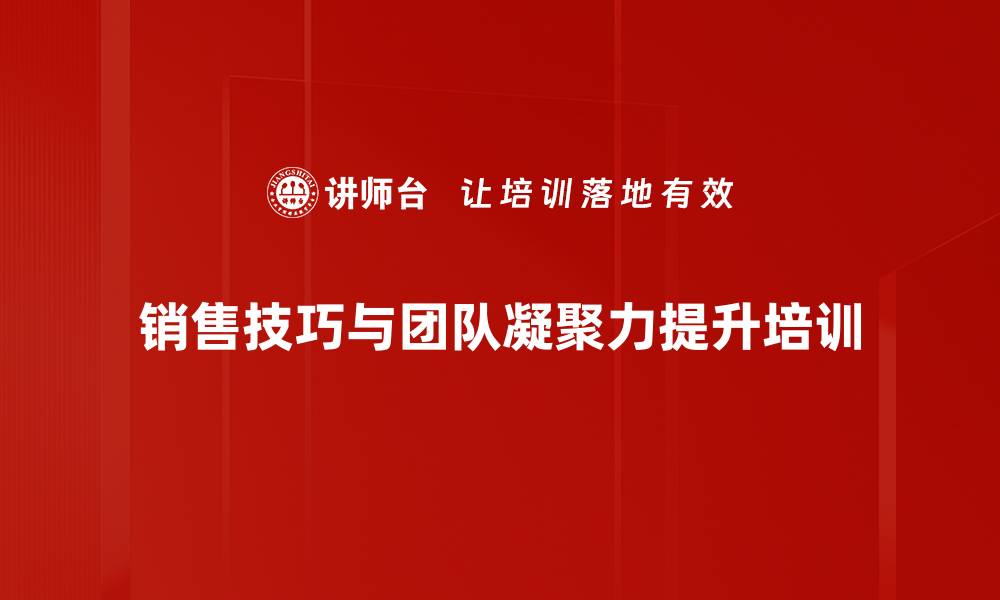 文章提升销售业绩的实战技巧与团队精神培训的缩略图