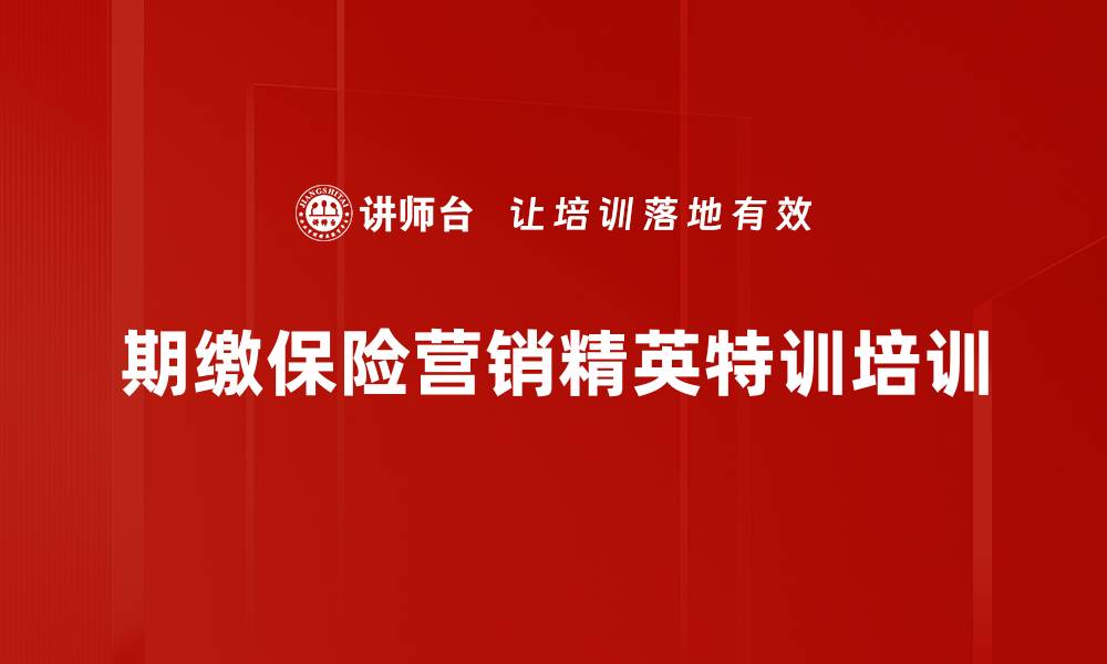 文章期缴保险营销课程：掌握客户开拓与服务技巧的缩略图