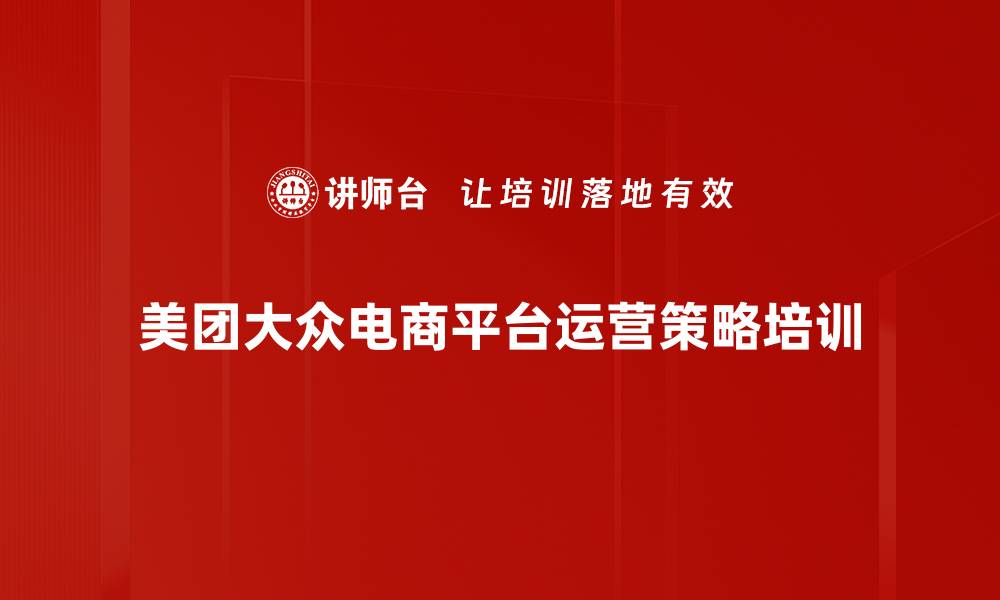 文章美团大众运营课程全面提升店铺业绩策略的缩略图
