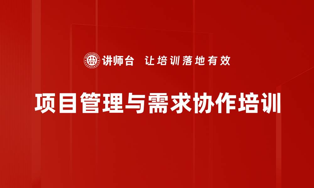 文章提升TOB类IT项目需求管理与协作能力的课程解析的缩略图
