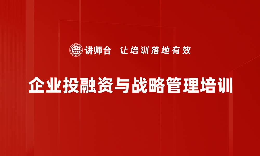 文章企业投融资与战略管理课程全面解析的缩略图