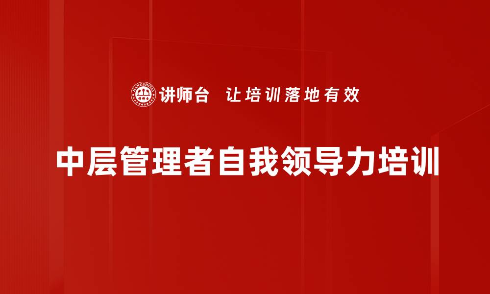 文章提升中层管理者自驱力与团队效能的课程解析的缩略图