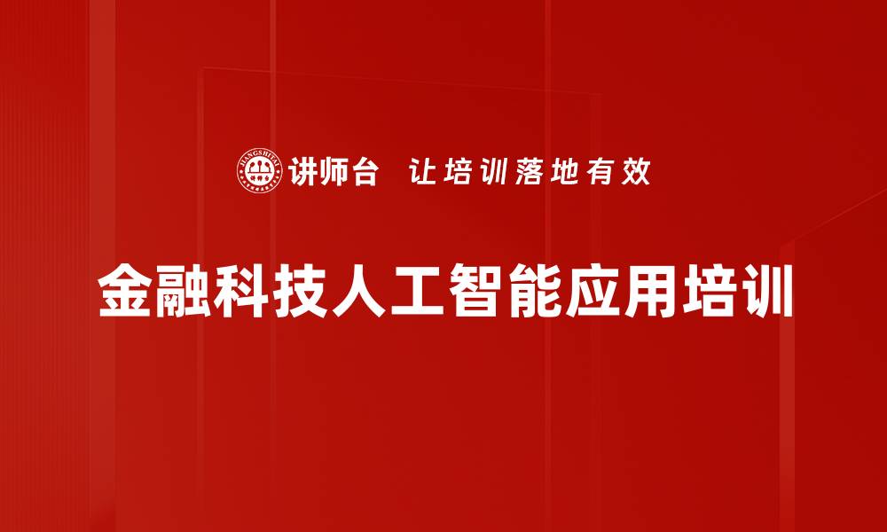 文章人工智能助力金融科技创新与实践课程解析的缩略图