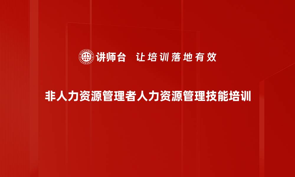 文章企业中高层管理者人力资源培训：提升团队绩效与人才培养能力的缩略图