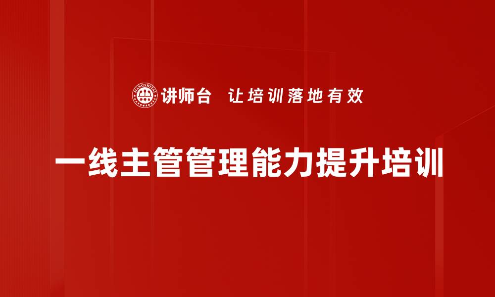 文章一线管理者成长培训：提升管理效率与团队凝聚力的缩略图
