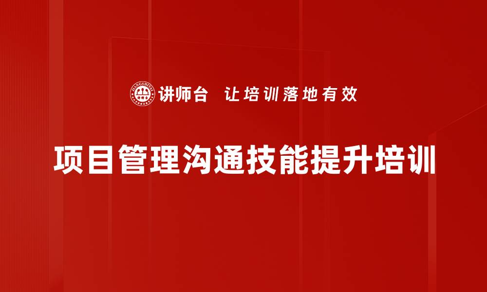 文章高效沟通培训：提升项目管理者沟通技巧与执行力的缩略图