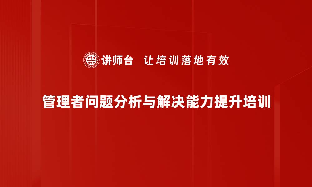 文章问题解决思维培训：提升管理者决策与执行力的实用技巧的缩略图
