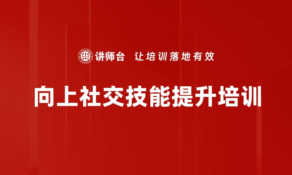 文章向上社交培训：掌握人际互动五大关键技巧的缩略图