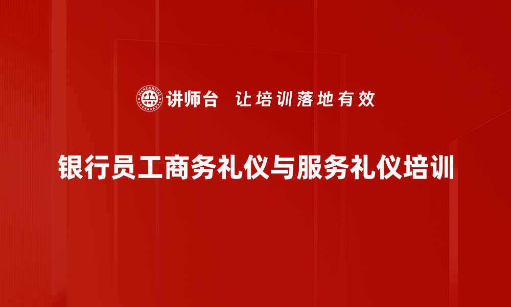 文章银行员工软实力培训：全面提升服务形象与客户关系的缩略图