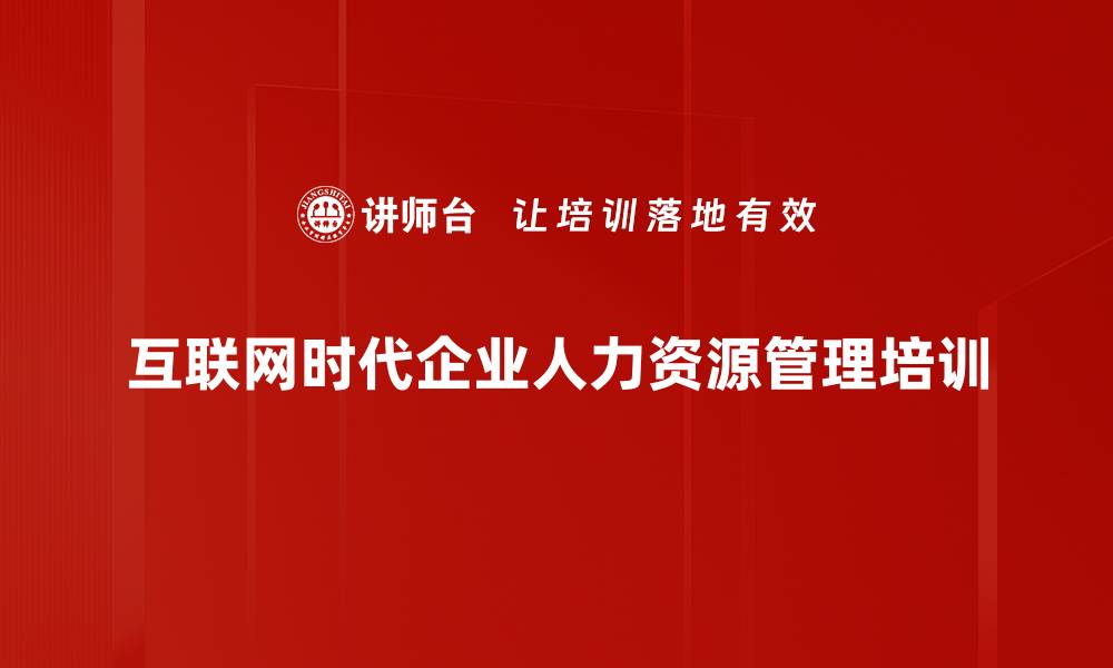 文章互联网+时代人力资源管理转型培训：掌握新技术与思维提升管理效能的缩略图
