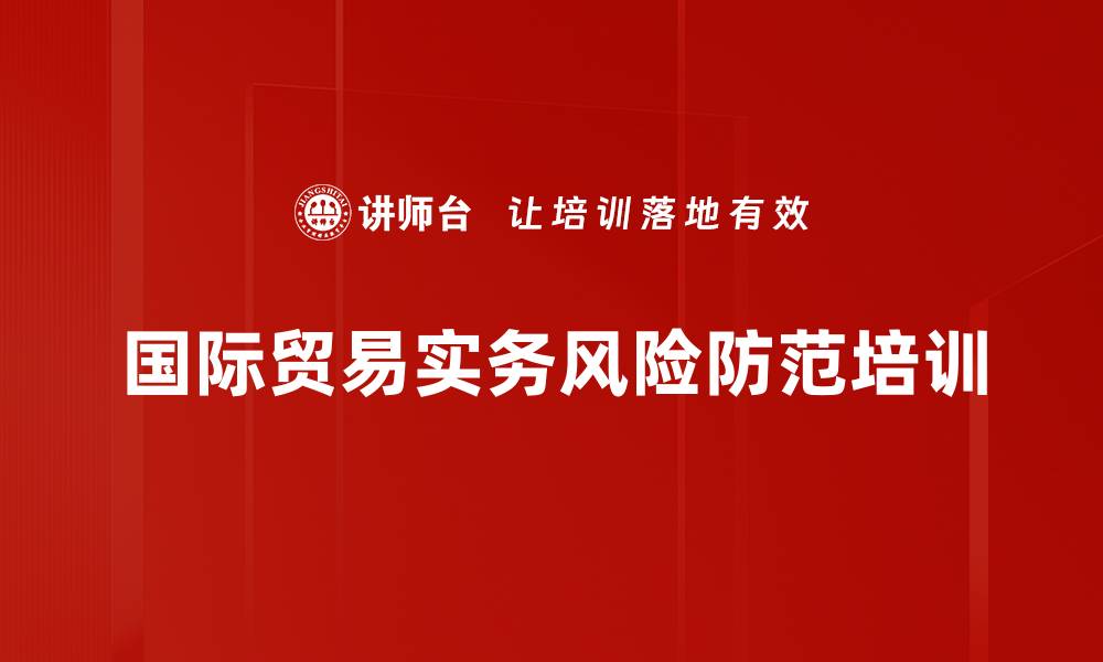 文章外贸风险管理培训：掌握实务技巧与案例解析的缩略图