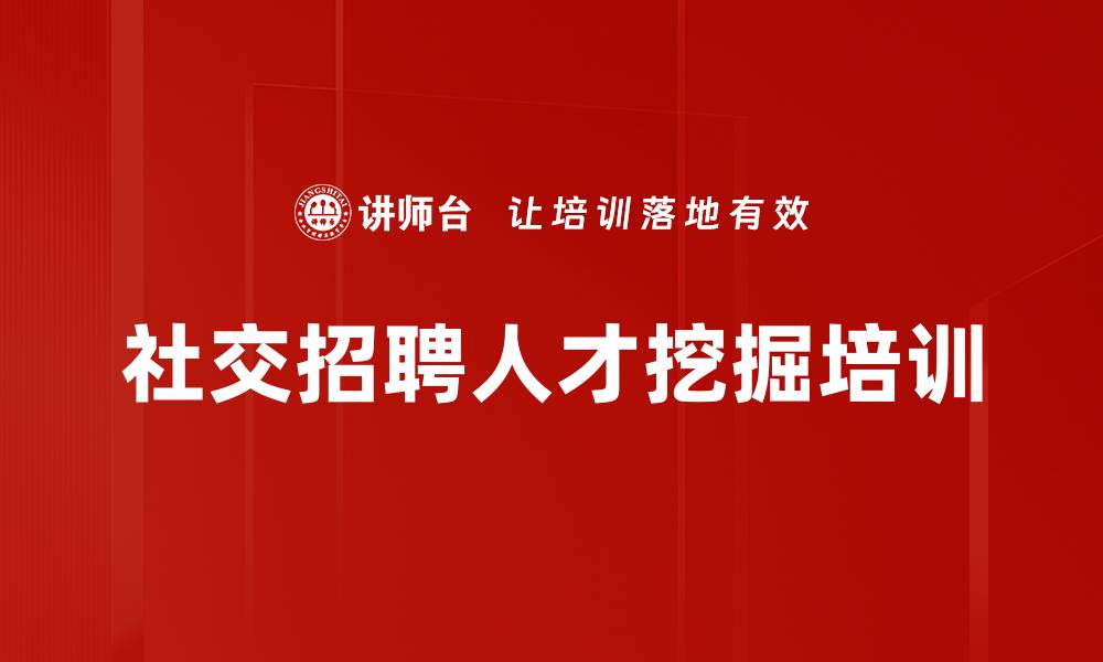 文章社交招聘培训：掌握雇主品牌提升招聘效果的关键技巧的缩略图