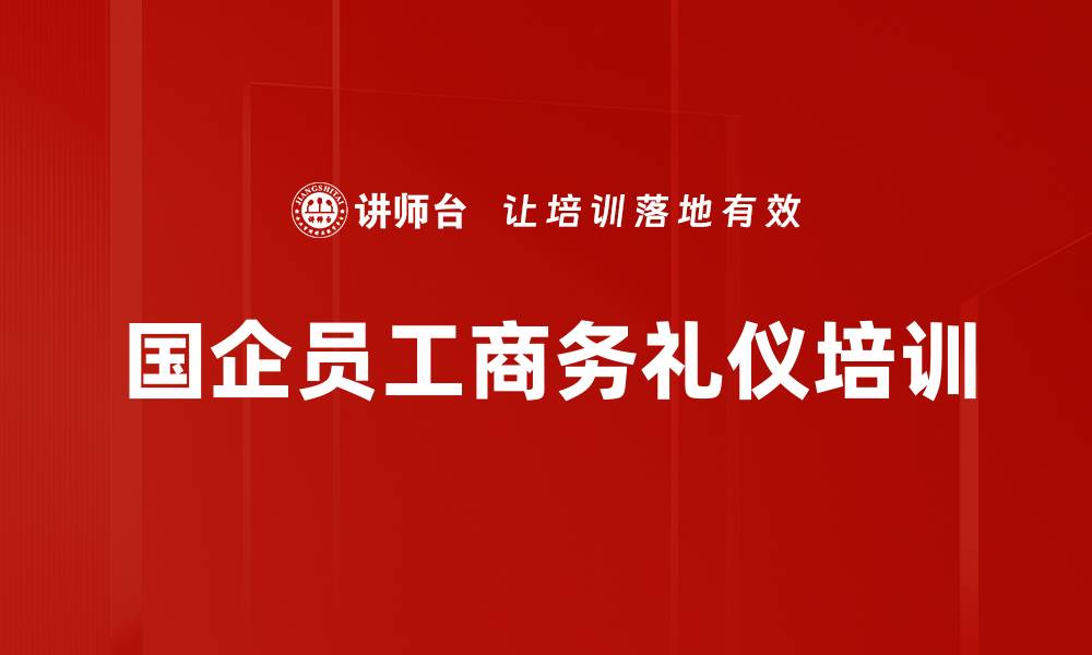 文章职场礼仪培训：塑造国企员工专业形象与自信的缩略图