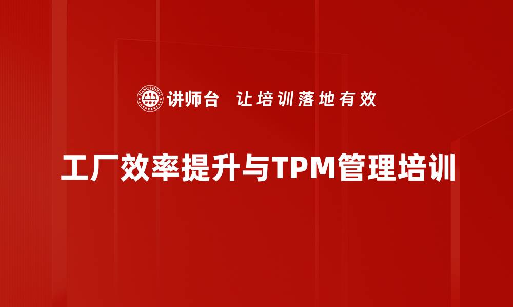 文章TPM培训：提升设备效率与企业竞争力的实用策略的缩略图