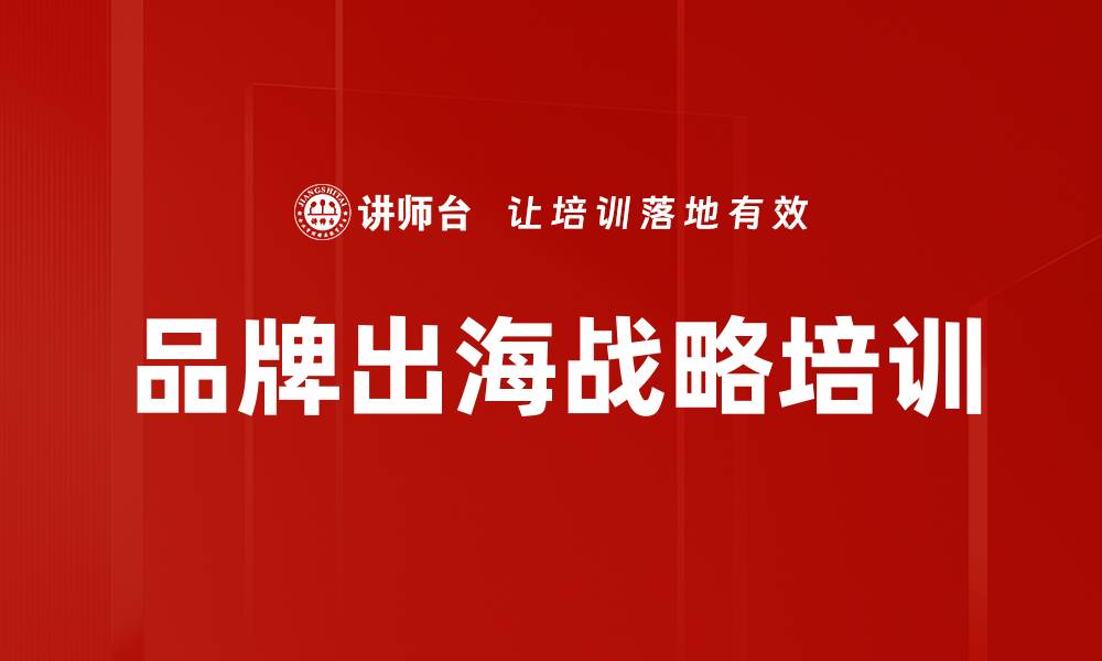 文章品牌出海培训：掌握海外市场运营与营销技巧的缩略图