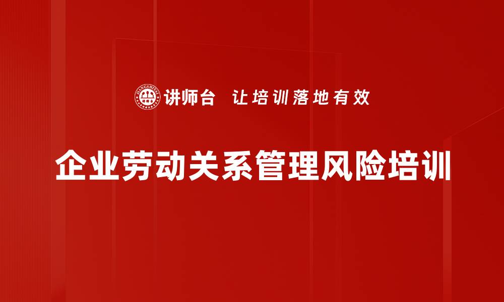 文章用工风险管理培训：助力HR构建和谐劳动关系的缩略图