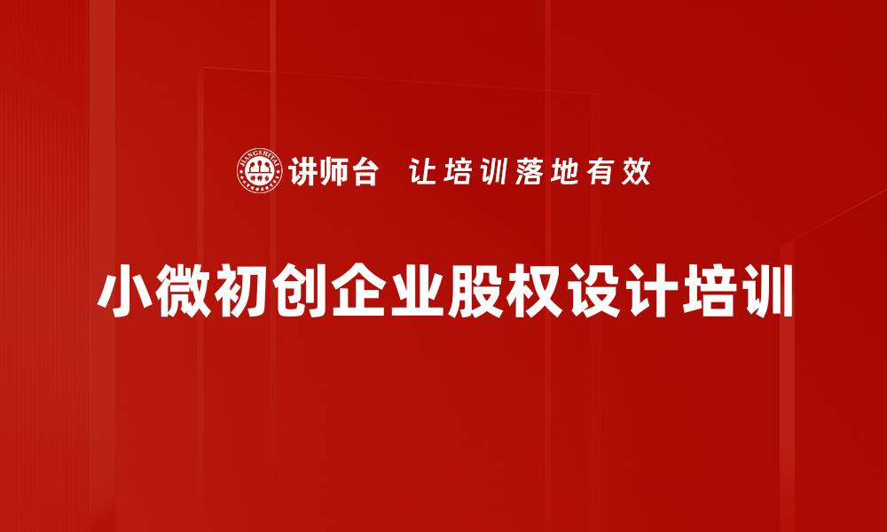 文章小微初创企业股权架构设计培训：实战案例与控制权保护策略的缩略图
