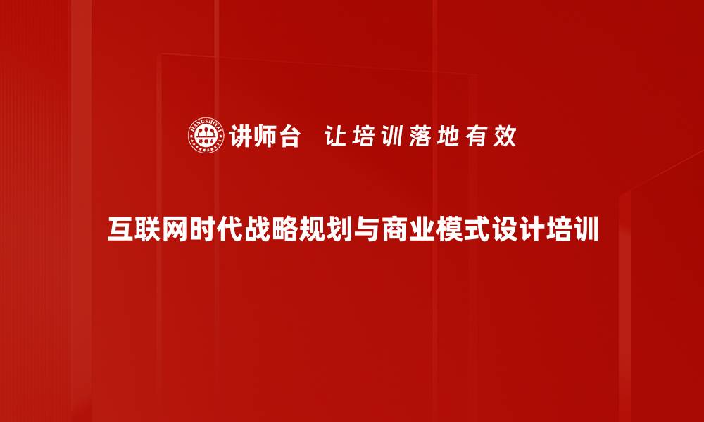 文章传统企业转型培训：掌握互联网时代战略规划实战技巧的缩略图