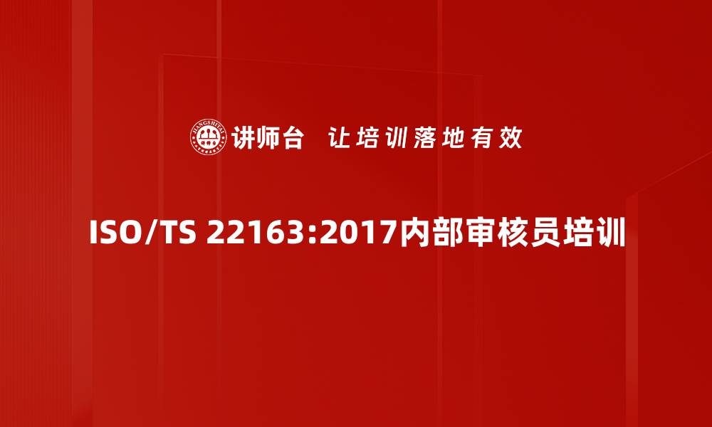 文章ISO/TS 22163:2017标准培训：助力企业内部审核能力提升的缩略图