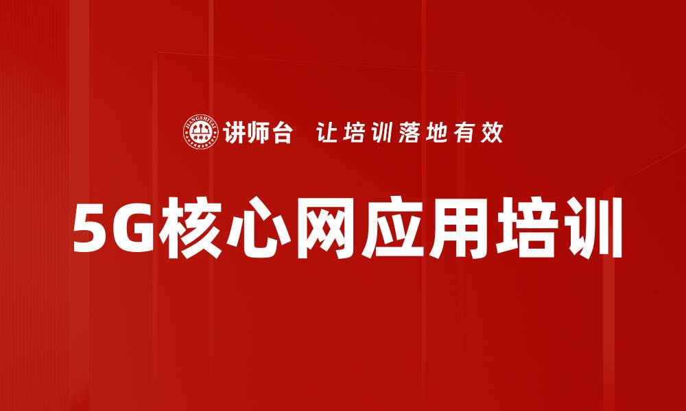 文章5G核心网培训：掌握网络架构与操作技能的缩略图