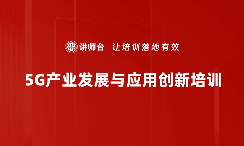 文章5G技术培训：掌握行业应用创新与未来发展趋势的缩略图