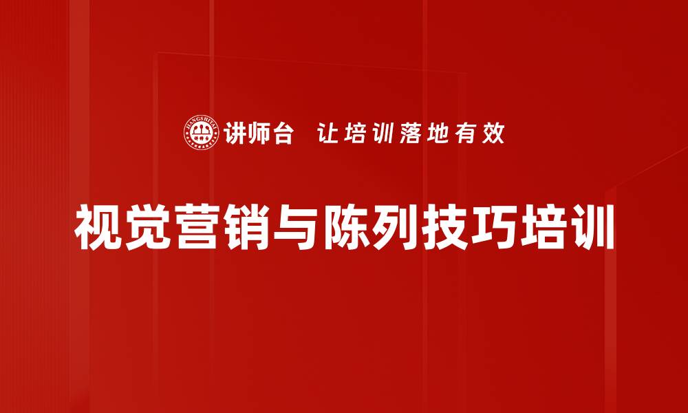 文章陈列培训：提升顾客购买率与店铺业绩的实战技巧的缩略图