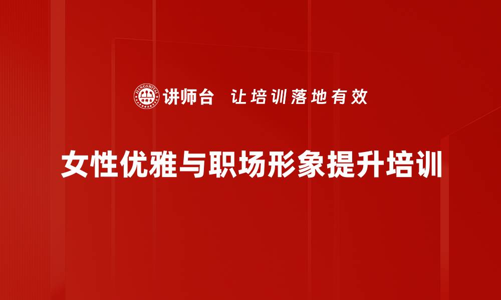 文章优雅职场女性培训：提升形象与沟通技巧的实用方案的缩略图