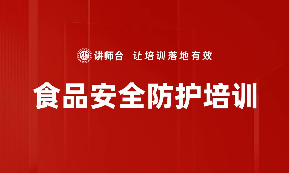文章食品防护培训：提升企业食品安全管理能力与应对措施的缩略图