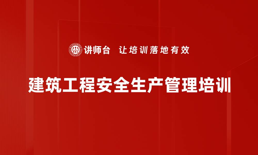 文章安全培训：强化建筑行业安全管理与风险防控策略的缩略图