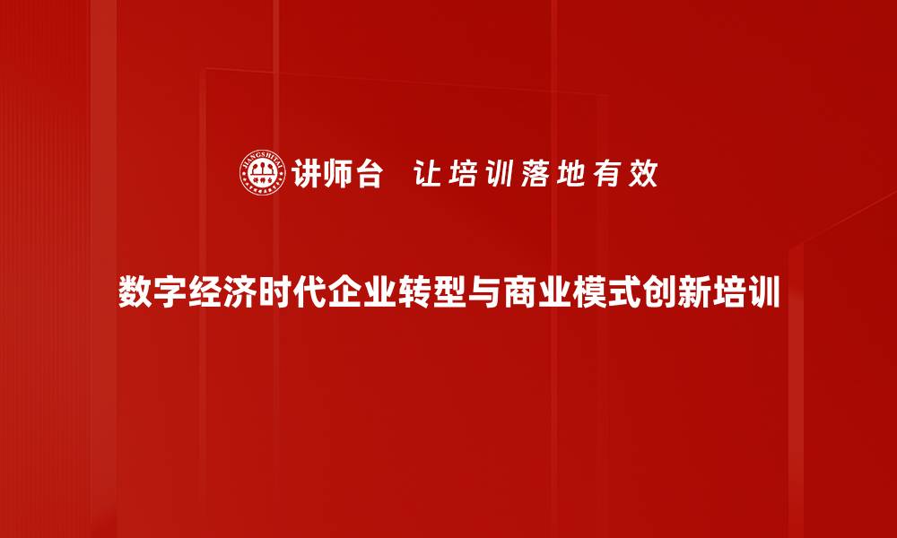 文章数字化转型与商业模式创新：企业生存的新路径培训的缩略图