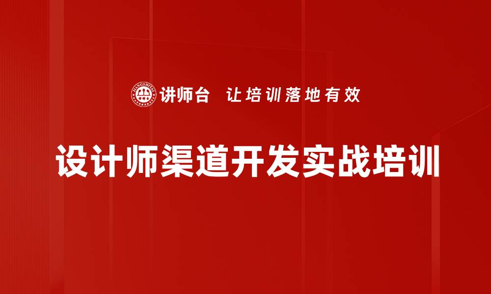 文章设计师渠道开发培训：实战技巧与收益策略解析的缩略图