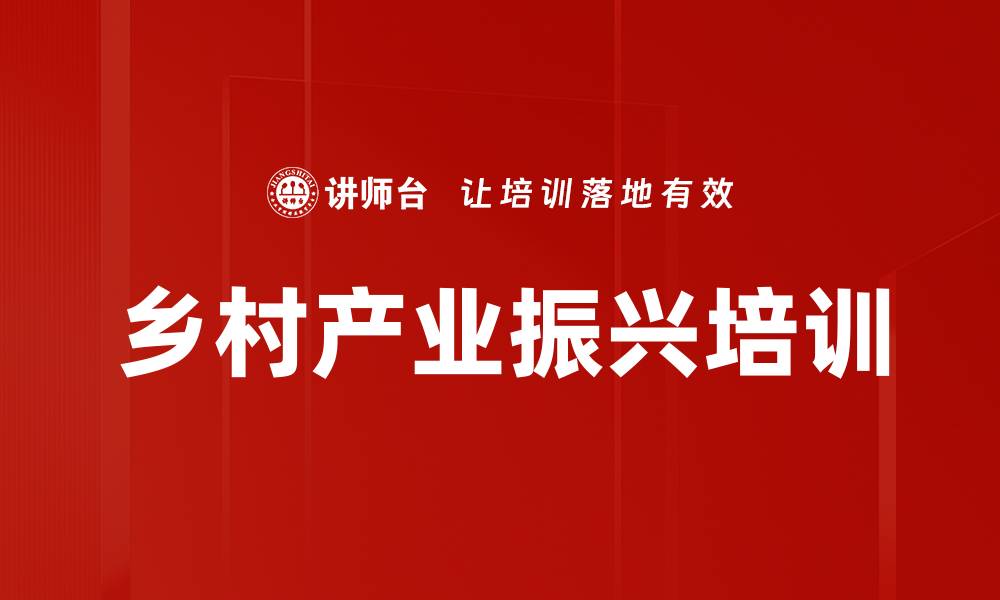 文章乡村振兴培训：解锁产业商机与运营策略的缩略图