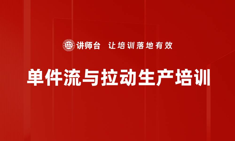 文章单件流与看板拉动培训：掌握精益生产核心工具的实用技巧的缩略图