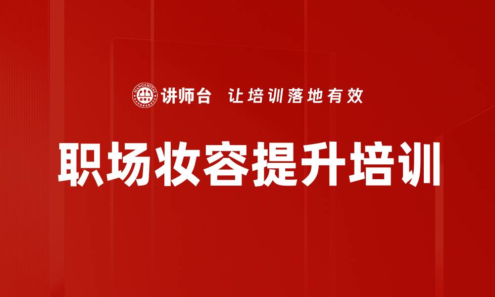 文章职场妆容培训：提升置业顾问形象与客户信任度的缩略图