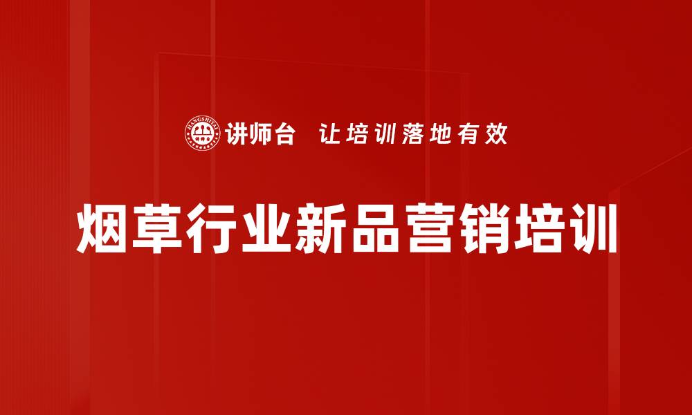 文章烟草行业培训：掌握精益营销技巧与案例应用的缩略图