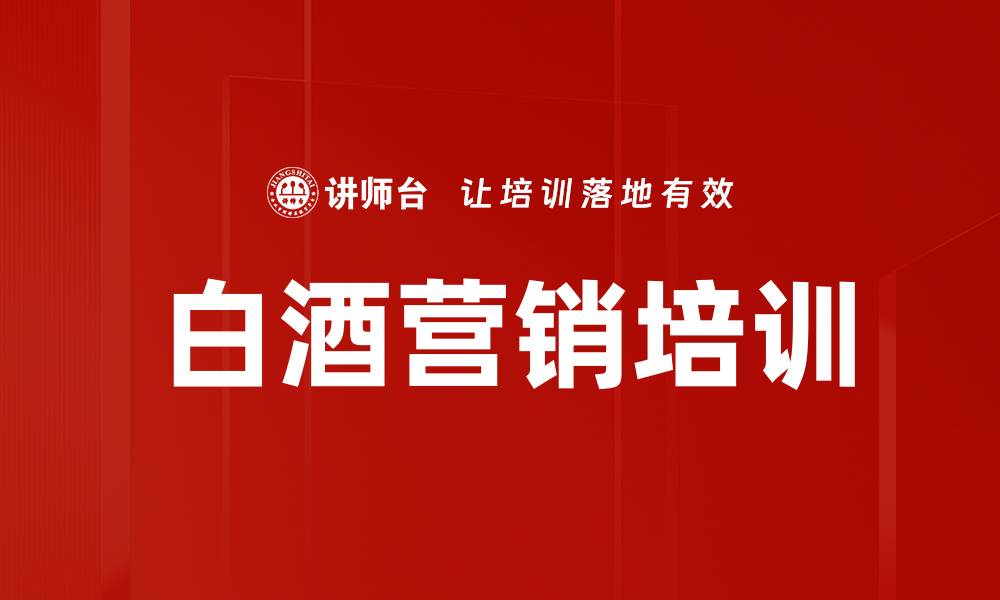 文章白酒市场培训：掌握营销关键与渠道管理策略的缩略图